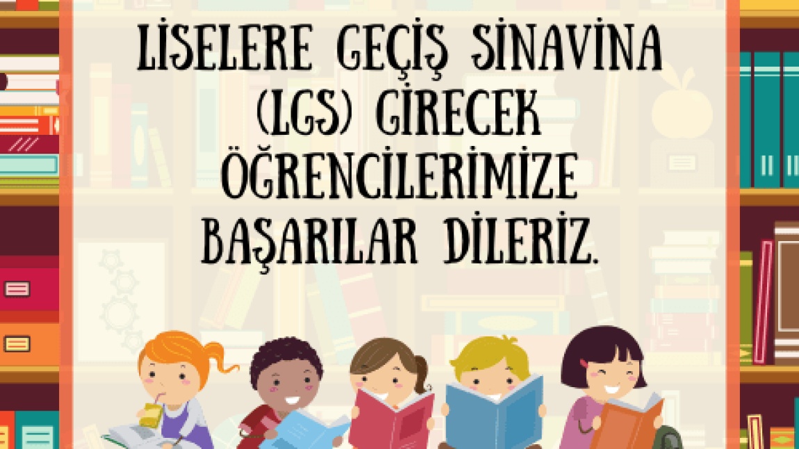 LGS'YE GİRECEK ÖĞRENCİLERİMİZE BAŞARILAR DİLERİZ.